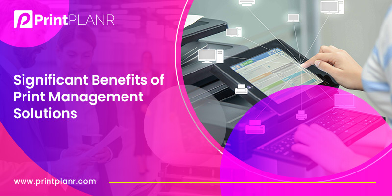 Significant Benefits of Print Management Solutions